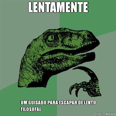 LENTAMENTE UM GUISADO PARA ESCAPAR DE LENTO
FILOSOFAL