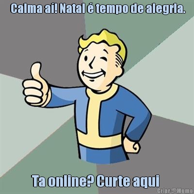  Calma a�! Natal � tempo de alegria. Ta online? Curte aqui 