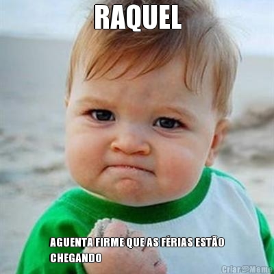 RAQUEL AGUENTA FIRME QUE AS F�RIAS EST�O
CHEGANDO