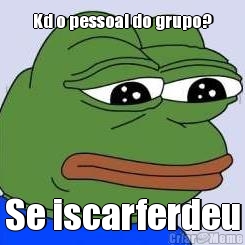 Kd o pessoal do grupo? Se iscarferdeu