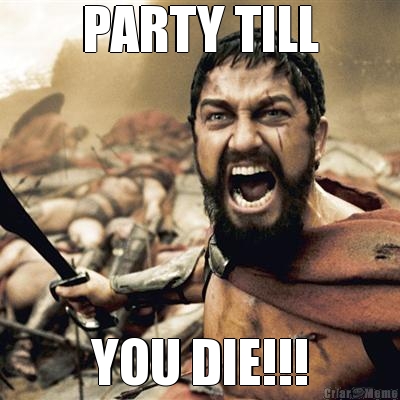 PARTY TILL YOU DIE!!!