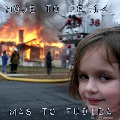 HOJE TO FELIZ  MAS TO FUDIDA