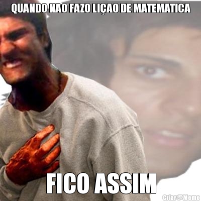 QUANDO NAO FAZO LI�AO DE MATEMATICA FICO ASSIM