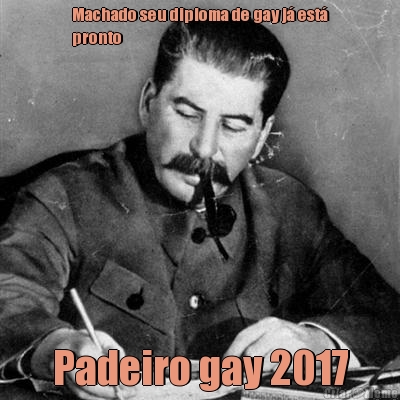 Machado seu diploma de gay j� est�
pronto Padeiro gay 2017