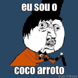 eu sou o coco arroto