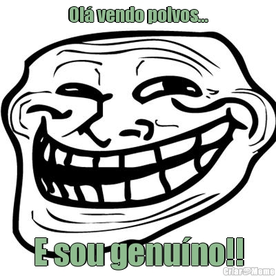 Ol� vendo polvos... E sou genu�no!!