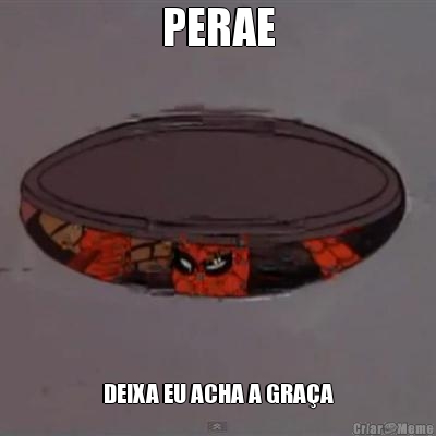 PERAE DEIXA EU ACHA A GRA�A