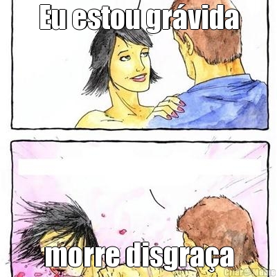 Eu estou gr�vida morre disgra�a