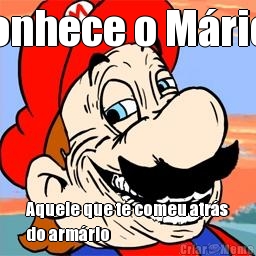 Conhece o M�rio? Aquele que te comeu atr�s
do arm�rio
