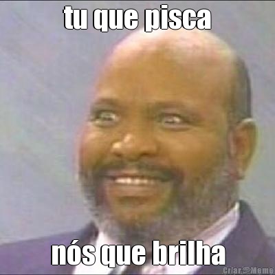 tu que pisca n�s que brilha