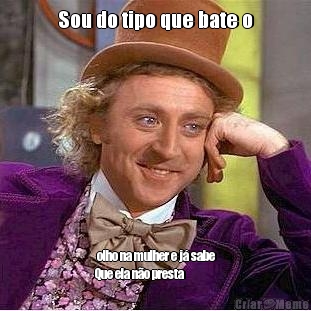 Sou do tipo que bate o  olho na mulher e j� sabe
Que ela n�o presta