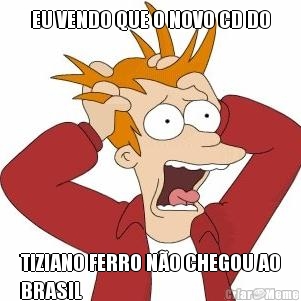 EU VENDO QUE O NOVO CD DO TIZIANO FERRO N�O CHEGOU AO
BRASIL