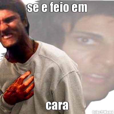 se e feio em cara