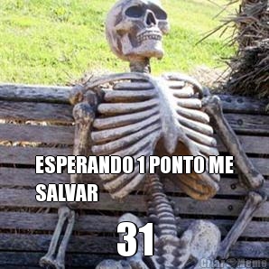 ESPERANDO 1 PONTO ME
SALVAR 31