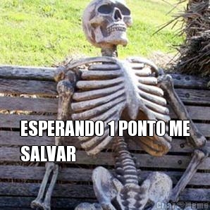  ESPERANDO 1 PONTO ME
SALVAR