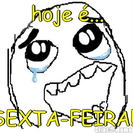 hoje �... SEXTA-FEIRA!!!