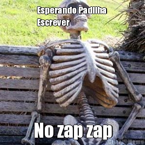 Esperando Padilha 
Escrever No zap zap