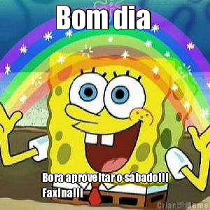 Bom dia  Bora aproveitar o s�bado!!!
Faxina!!!