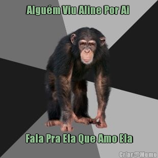 Algu�m Viu Aline Por Ai  Fala Pra Ela Que Amo Ela