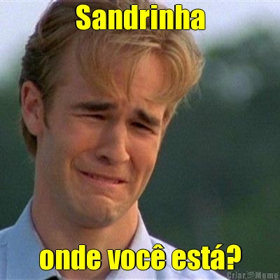 Sandrinha onde voc� est�?