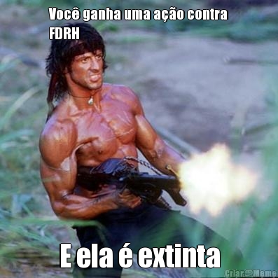 Voc� ganha uma a��o contra
FDRH E ela � extinta