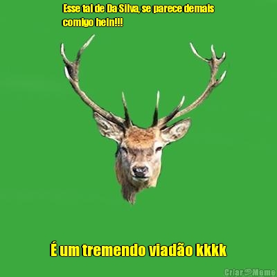 Esse tal de Da Silva, se parece demais
comigo hein!!! � um tremendo viad�o kkkk