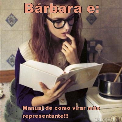B�rbara e: Manual de como virar m�e
representante!!! 