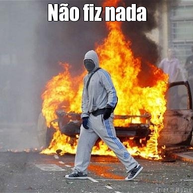 N�o fiz nada 