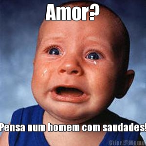 Amor? Pensa num homem com saudades!