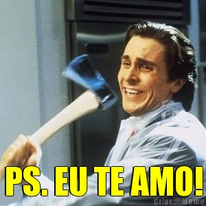  PS. EU TE AMO!