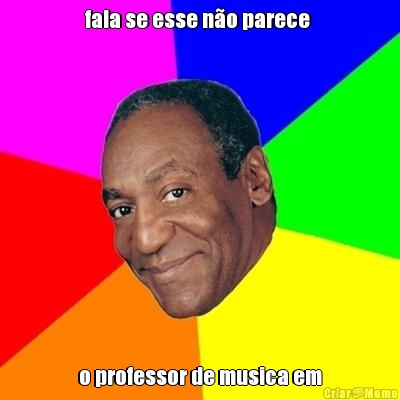 fala se esse n�o parece  o professor de musica em