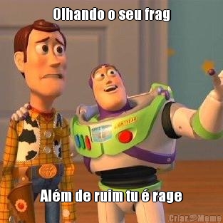 Olhando o seu frag Al�m de ruim tu � rage