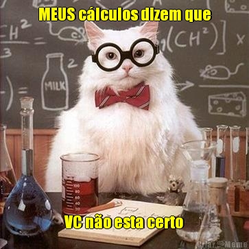 MEUS c�lculos dizem que VC n�o esta certo
