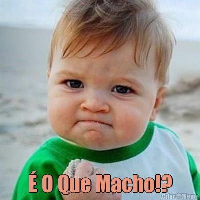 � O Que Macho!?