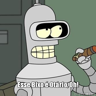  Esse Bixo � Ot�rio, Oh!