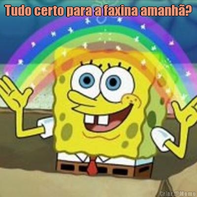 Tudo certo para a faxina amanh�? 