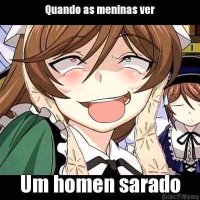 Quando as meninas ver Um homen sarado