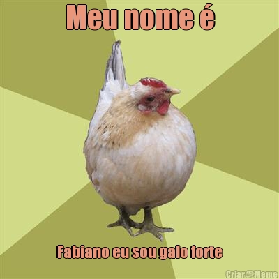 Meu nome � Fabiano eu sou galo forte