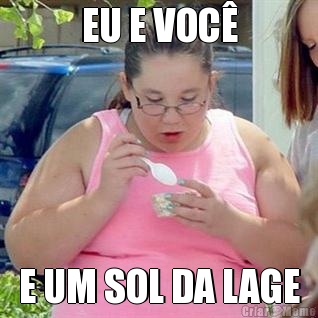 EU E VOC� E UM SOL DA LAGE