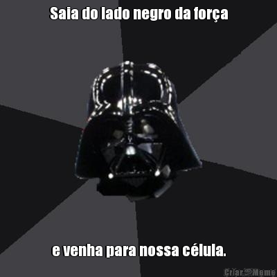 Saia do lado negro da for�a e venha para nossa c�lula.