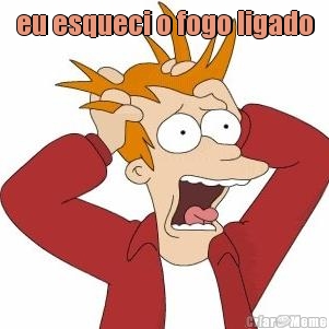 eu esqueci o fogo ligado 