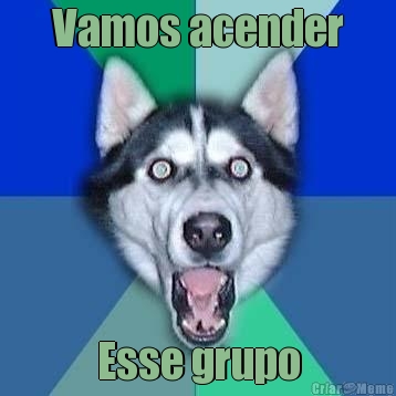 Vamos acender Esse grupo