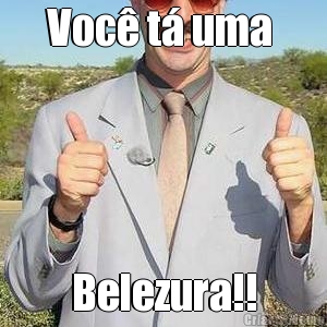 Voc� t� uma  Belezura!!