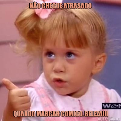 N�O CHEGUE ATRASADO QUANDO MARCAR COMIGO. BELEZA!!!