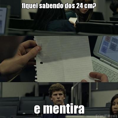 fiquei sabendo dos 24 cm? e mentira
