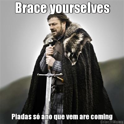 Brace yourselves Piadas s� ano que vem are coming