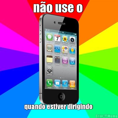 n�o use o 
 quando estiver dirigindo 