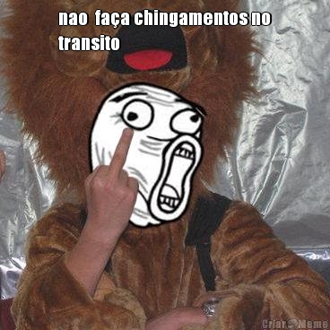 nao  fa�a chingamentos no
transito 