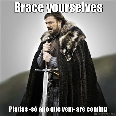 Brace yourselves Piadas -s� ano que vem- are coming