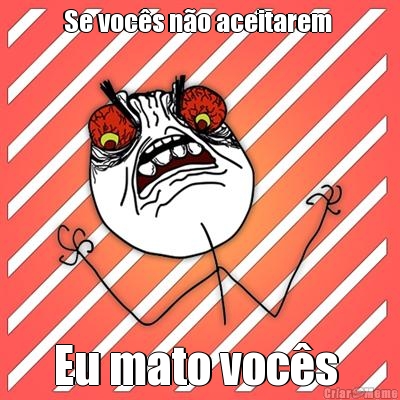 Se voc�s n�o aceitarem  Eu mato voc�s 
